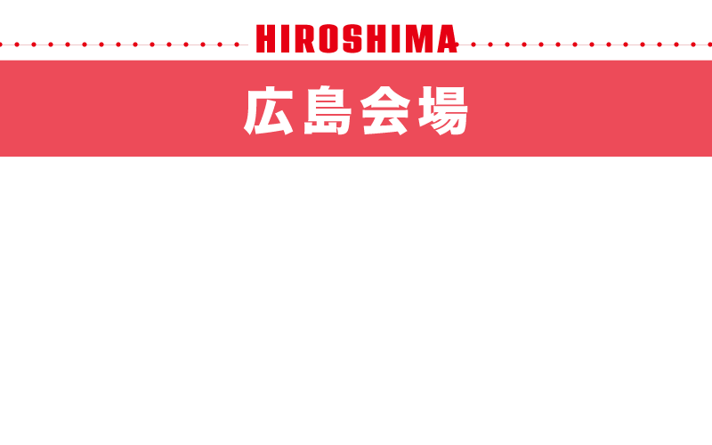開催終了 広島会場 広島·NTTクレドホール 2025.10.3fri-10.13mon